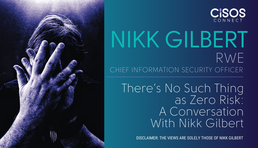 There’s No Such Thing as Zero Risk A Conversation With Nikk Gilbert RWE CISO